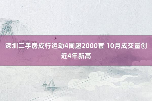 深圳二手房成行运动4周超2000套 10月成交量创近4年新高