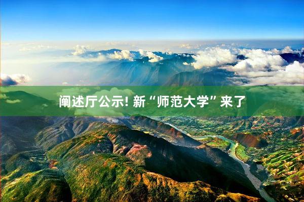 阐述厅公示! 新“师范大学”来了