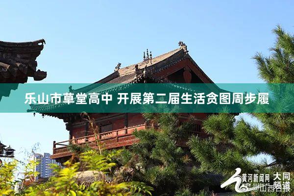 乐山市草堂高中 开展第二届生活贪图周步履