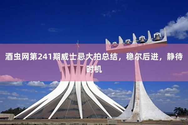 酒虫网第241期威士忌大拍总结，稳尔后进，静待时机